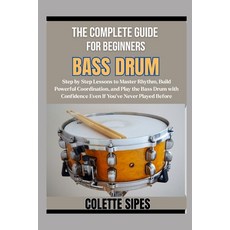 (영문도서)The Complete Guide for Beginners Bass Drum: Step by Step Lessons to Master Rhyth... Paperback, Independently Published, English, 9798272539007