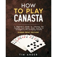 How to Play Canasta (Large Print Edition): A Beginner’s Guide to Learning the Canasta Card Game R, How to Play Canasta (Large Pri
