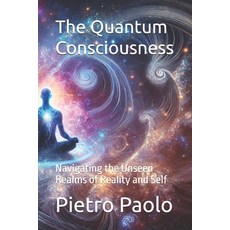 (영문도서) The Quantum Consciousness: Navigating the Unseen Realms of Reality and Self Paperback, Independently Published, English, 9798345474747