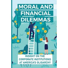 (영문도서) Moral And Financial Dilemmas: Insight On The Corporate Institutions At America's Oligarchy: A... Paperback, Independently Published, English, 9798543270981