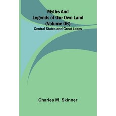 (영문도서)Myths and Legends of Our Own Land - Volume 06: Central States and Great Lakes Paperback, Alpha Edition, English, 9789374593851 Alpha Edition, English, 9789374593851