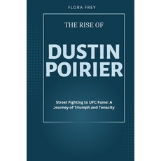 (영문도서) The Rise of Dustin Poirier: Street Fighting to UFC Fame: A Journey of Triumph and Tenacity Paperback, Independently Published, English, 9798884431164