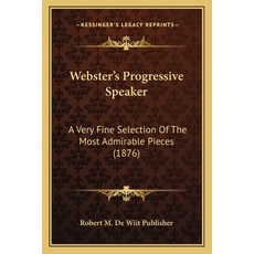 (영문도서) Webster's Progressive Speaker: A Very Fine Selection Of The Most Admirable Pieces (1876) Paperback, Kessinger Publishing, English, 9781166169442