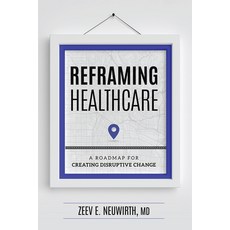 (영문도서) Reframing Healthcare: A Roadmap for Creating Disruptive Change Hardcover, Advantage Media Group, English, 9781599328980