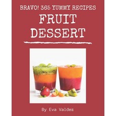 Bravo! 365 Yummy Fruit Dessert Recipes: Home Cooking Made Easy with Yummy Fruit Dessert Cookbook! Paperback, Independently Published