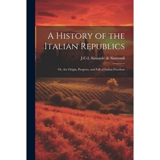(영문도서) A History of the Italian Republics: Or the Origin Progress and Fall of Italian Freedom Paperback, Legare Street Press, English, 9781021454980