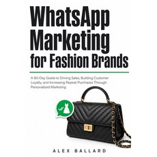 (영문도서)WhatsApp Marketing for Fashion Brands: A 90-Day Guide to Driving Sales Building... Paperback, Independently Published, English, 9798199604222