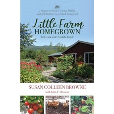 (영문도서) Little Farm Homegrown: A Memoir of Food-Growing Midlife and Self-Reliance on... Paperback, Whitethorn Press, English, 9780996740890