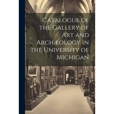 (영문도서) Catalogue of the Gallery of Art and Archæology in the University of Michigan Paperback, Legare Street Press, English, 9781022659360