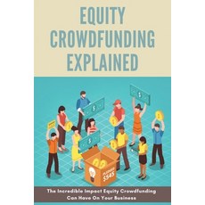 (영문도서) Equity Crowdfunding Explained: The Incredible Impact Equity Crowdfunding Can Have On Your Bus... Paperback, Independently Published, English, 9798722130570