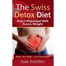 The Swiss Detox Diet: How I Dispensed With Excess Weight: Detox Your Body - Lose Overweight Paperback, Books on Demand, English, 9783753445373