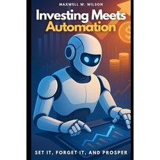 (영문도서)Investing Meets Automation: Set It Forget It and Prosper Paperback, Independently Published, English, 9798316984985