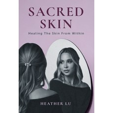 (영문도서)Sacred Skin: Healing From Within Paperback, Heather Lu Lifestyle, English, 9798234107831 Heather Lu Lifestyle, English, 9798234107831