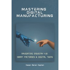 (영문도서)Mastering Digital Manufacturing: Navigating Industry 4.0 Smart Factories & Digi... Paperback, Dgitial Craft Publishing, English, 9781763777880