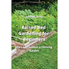 (영문도서) Raised Bed Gardening for Beginners: Start and Sustain a Thriving Garden Paperback, Deither Willy, English, 9789965395413