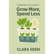 (영문도서)Grow More Spend Less: Scaling Cheap Hydroponics Paperback, Independently Published, English, 9798267187749