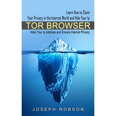 (영문도서) Tor Browser: Learn How to Claim Your Privacy in the Internet World and Hide Your Ip (Hide You... Paperback, Bengion Cosalas, English, 9781774854723