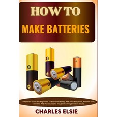 (영문도서) How to Make Batteries: Simplified Guide For Beginners To Batteries Making And Their Processes... Paperback, Independently Published, English, 9798867542771