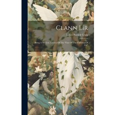 (영문도서) Clann Lír: Being A Modern Version Of The "fate Of The Children Of Lir" Hardcover, Legare Street Press, English, 9781019508015