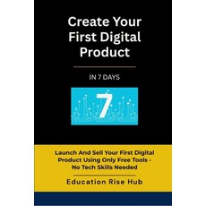 (영문도서)Create Your First Digital Product In 7 Days: Launch and Sell Your First Digital... Paperback, Independently Published, English, 9798296461674