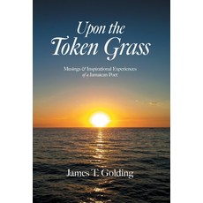 (영문도서) Upon the Token Grass: Musings & Inspirational Experiences of a Jamaican Poet Hardcover, FriesenPress, English, 9781039166493