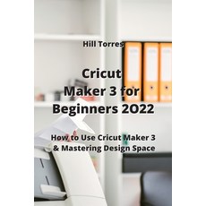 (영문도서) Cricut Maker 3 for Beginners 2O22: How to Use Cricut Maker 3 & Mastering Design Space Paperback, Hill Torres, English, 9789990937077