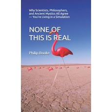 (영문도서)None of This Is Real: Why Scientists Philosophers and Ancient Mystics All Agre... Paperback, Independently Published, English, 9798180059826