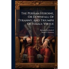 (영문도서)The Persian Heroine Or Downfall Of Tyranny And Triumph Of Female Virtue Paperback, Hutson Street Press, English, 9781024355635