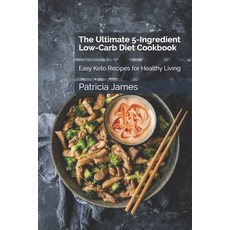(영문도서) The Ultimate 5-Ingredient Low-Carb Diet Cookbook: Easy Keto Recipes for Healthy Living Paperback, Independently Published, English, 9798500332776