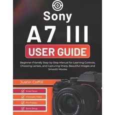 (영문도서)Sony A7 III User Guide: Beginner-Friendly Step-by-Step Manual for Learning Contr... Paperback, Independently Published, English, 9798275464009