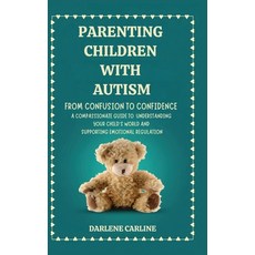 (영문도서)Parenting Children With Autism: From Confusion to Confidence: A Compassionate Gu... Hardcover, English, Carline, Darlene, Authors Crib