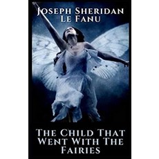 The Child That Went With The Fairies Illustrated Paperback, Independently Published, English, 9798573286976