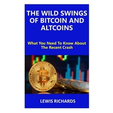 (영문도서) The Wild Swings of Bitcoin and Altcoins: What You Need To Know About The Recent Crash Paperback, Independently Published