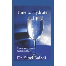 (영문도서) Time to Hydrate!: A new water-based health method Paperback, Sibyl Baladi, English, 9798218331337