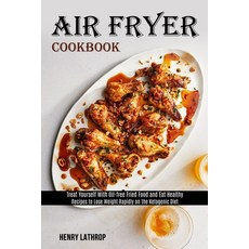 Air Fryer Cookbook: Recipes to Lose Weight Rapidly on the Ketogenic Diet (Treat Yourself With Oil-fr... Paperback, Alex Howard, English, 9781989891841