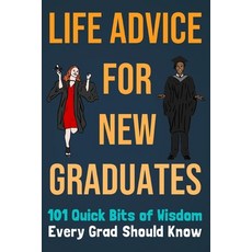 Life Advice For New Graduates 101 Quick Bits of Wisdom Every Grad Should Know: Graduation Gift Idea Paperback, Independently Published
