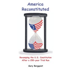 (영문도서)America Reconstituted: Revamping the U.S. Constitution After a 250-year Trial Run Paperback, Zark Incorporated, English, 9780961906733