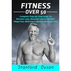 Fitness Over 50: Complete Step-by-Step Guide To Become Lean Muscular and In The Best Shape Ever Wit... Paperback, Independently Published, English, 9798574052648