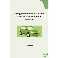 (영문도서) Taking the Wheel Out: A Deep Dive into Autonomous Vehicles Paperback, Tredition Gmbh, English, 9783384264756
