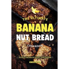 (영문도서) The Ultimate Banana Nut Bread Cookbook: 30 Nutty Recipes to Satisfy Your Hunger Paperback, Independently Published, English, 9781070610979