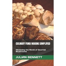 (영문도서) Culinary Fungi Making Simplified: Disclosing the World of Gourmet Mushrooms Paperback, Independently Published, English, 9798847074438