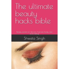 (영문도서)The ultimate beauty hacks bible: Beauty secrets for skincare haircare body care... Paperback, Independently Published, English, 9798241932853