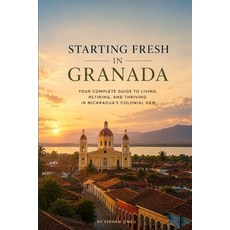 (영문도서)Starting Fresh in Granada (Nicaragua): The Ultimate Expat Guide to Living Retir... Paperback, Independently Published, English, 9798188979751