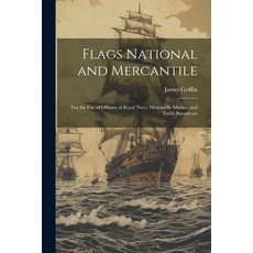 (영문도서) Flags National and Mercantile: For the Use of Officers of Royal Navy Mercantile Marine; and ... Paperback, Legare Street Press, English, 9781022704206