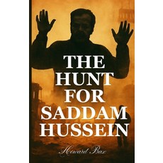 (영문도서)The Hunt for Saddam Hussein: Uncovering the Secrets Behind the Iconic Capture an... Paperback, Independently Published, English, 9798287728601
