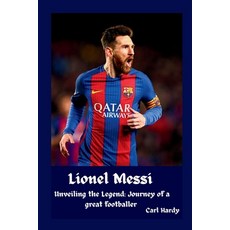 (영문도서) Lionel Messi: Unveiling the Legend: Journey of a great footballer Paperback, Independently Published, English, 9798857175378