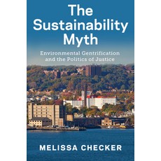 The Sustainability Myth: Environmental Gentrification and the Politics of Justice Paperback, New York University Press