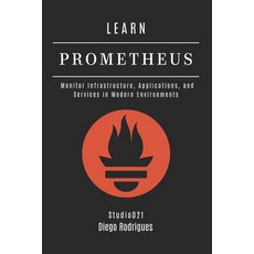 (영문도서)Learn Prometheus: Monitor Infrastructure Applications and Services in Modern E... Paperback, Independently Published, English, 9798291338476