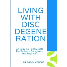 (영문도서)Living with Disc Degeneration: An Easy-To-Follow Bible For Patients Caregivers ... Paperback, Independently Published, English, 9798299033144