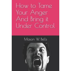 How to Tame Your Anger And Bring it Under Control Paperback, Independently Published, English, 9798577949204